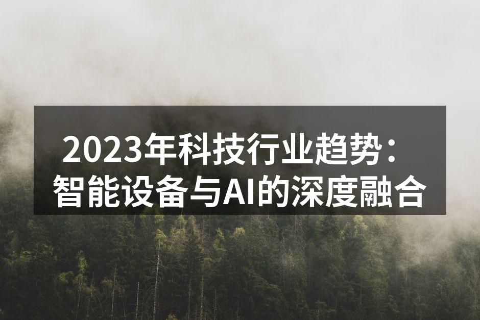2023年科技行业趋势：智能设备与AI的深度融合